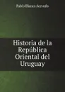 Historia de la Republica Oriental del Uruguay - P. Blanco Acevedo