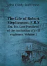 The Life of Robert Stephenson, F.R.S. Etc. Etc. Late President of the institution of civil engineers. Volume 1 - John Cordy Jeaffreson