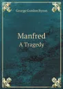Manfred. A Tragedy - George Gordon Byron