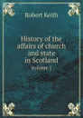 History of the affairs of church and state in Scotland. Volume 1 - Robert Keith