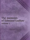 The memoirs of Edmund Ludlow. Volume 1 - Edmund Ludlow