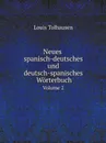 Neues spanisch-deutsches und deutsch-spanisches Worterbuch. Volume 2 - Louis Tolhausen