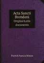 Acta Sancti Brendani. Original Latin documents - Patrick Francis Moran