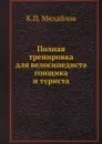 Полная тренировка для велосипедиста гонщика и туриста - К.П. Михайлов