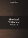 The Greek Testament. Volume 3 - Henry Alford