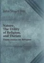 Nature, The Utility of religion, and Theism - John Stuart Mill