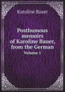 Posthumous memoirs of Karoline Bauer, from the German. Volume 1 - Karoline Bauer