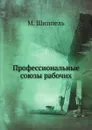 Профессиональные союзы рабочих - М. Шиппель, Д. Кольцов