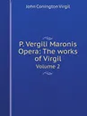 P. Vergili Maronis Opera: The works of Virgil. Volume 2 - John Conington Virgil