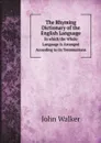 The Rhyming Dictionary of the English Language. In which the Whole Language is Arranged According to its Terminations - John Walker