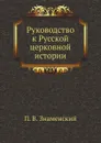 Руководство к Русской церковной истории - П. В. Знаменский