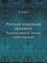 Русский народный орнамент. Выпускъ первый. Шитье, ткани, кружева - В. Стасов