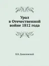 Урал в Отечественной войне 1812 года - В.В. Данилевский