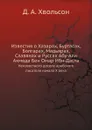 Известия о Хазарах, Буртасах, Болгарах, Мадьярах, Славянах и Руссах Абу-Али Ахмеда Бен Омар Ибн-Даста. Неизвестного доселе арабского писателя начала Х века - Д. А. Хвольсон