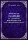 De norske vikingesverd. En typologistik kronologisk studie over vikingetidens vaaben - J. Petersen