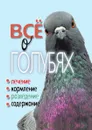 Все о голубях. Лечение, кормление, разведение, содержание - Т.Ф. Плотникова