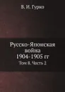 Русско-Японская война 1904-1905 гг. Том 8. Часть 2 - В. И. Гурко