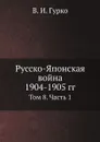 Русско-Японская война 1904-1905 гг. Том 8. Часть 1 - В. И. Гурко