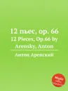 12 пьес, op. 66. 12 Pieces, Op.66 by Arensky, Anton - Антон Аренский