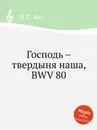 Господь – твердыня наша, BWV 80 - И. С. Бах