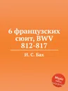 6 французских сюит, BWV 812-817 - И. С. Бах