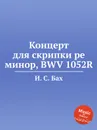 Концерт для скрипки ре минор, BWV 1052R - И. С. Бах