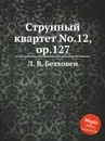 Струнный квартет No.12, ор.127 - Л. В. Бетховен