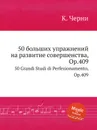 50 больших упражнений на развитие совершенства, Op.409. 50 Grandi Studi di Perfezionamento, Op.409 - К. Черни