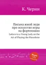 Письма юной леди про искусство игры на фортепиано. Letters to a Young Lady on the Art of Playing the Pianoforte - К. Черни