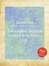 Так сказал король. Le roi l'a dit - Л. Делибез