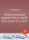 Фортепианный квартет No.2, Op.87. Piano Quartet No.2, Op.87 - А. Дворжак