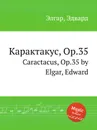 Карактакус, Op.35. Caractacus, Op.35 - Е. Елгар