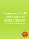 Карнавал, Op.45. Carnaval, Op.45 by Glazunov, Aleksandr - А. Глазунов