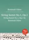 Струнный секстет No.1, Op.1. String Sextet No.1, Op.1 by Reinhold Gliere - Р. Глиэра