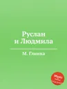 Руслан и Людмила - М. Глинка
