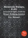 Женитьба Фигаро, K.492. Le nozze di Figaro, K.492 by Mozart, Wolfgang Amadeus - В. А. Моцарт