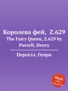 Королева фей,  Z.629. The Fairy Queen, Z.629 by Purcell, Henry - Henry Purcell