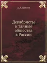 Декабристы и тайные общества в России - А.А. Шилов