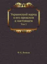 Украинский народ в его прошлом и настоящем. Том 2 - Ф.К. Волков