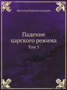 Падение царского режима. Том 5 - П.Е. Щеголев