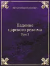 Падение царского режима. Том 3 - П.Е. Щеголев