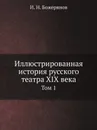 Иллюстрированная история русского театра XIX века. Том 1 - И.Н. Божерянов