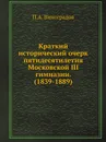 Краткий исторический очерк пятидесятилетия Московской III гимназии. (1839-1889) - П.А. Виноградов