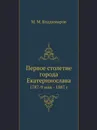 Первое столетие города Екатеринослава. 1787-9 мая - 1887 г - М. М. Владимиров