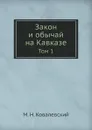 Закон и обычай на Кавказе. Том 1 - М.Н. Ковалевский