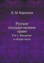 Русское государственное право. Том 1. Введение и общая часть - Н.М. Коркунов