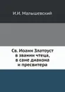 Св. Иоанн Златоуст в звании чтеца, в сане диакона и пресвитера - И.И. Малышевский