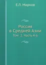 Россия в Средней Азии. Том  2. Часть 4-6 - Е.Л. Марков