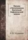 Письма о богослужении Восточной Кафолической церкви - А. Н. Муравьев