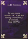Семнадцать первых лет в жизни императора Петра Великого. 1672-1689 гг. - М. П. Погодин